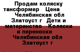 Продам коляску тансформер › Цена ­ 5 000 - Челябинская обл., Златоуст г. Дети и материнство » Коляски и переноски   . Челябинская обл.,Златоуст г.